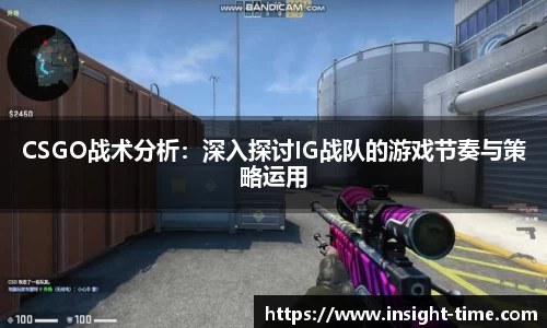 CSGO战术分析：深入探讨IG战队的游戏节奏与策略运用